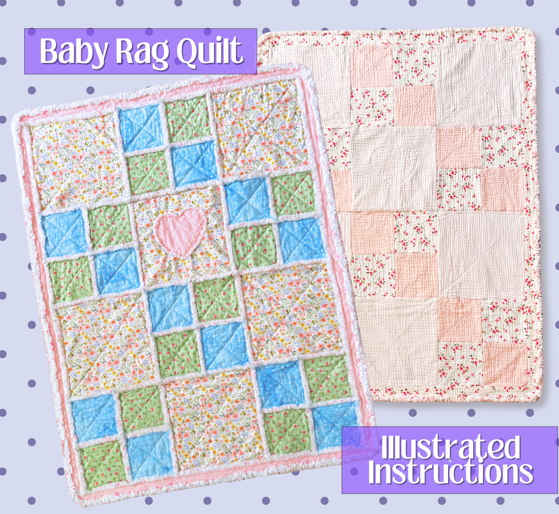 Two baby rag quilts displayed on a light lavender polka-dot background, with purple text banners reading 'Baby Rag Quilt' and 'Illustrated Instructions.' The quilt on the left has pastel blue, green, and multicolor floral patchwork with a pink heart, and the quilt on the right has soft pink, peach, and cream floral patchwork.